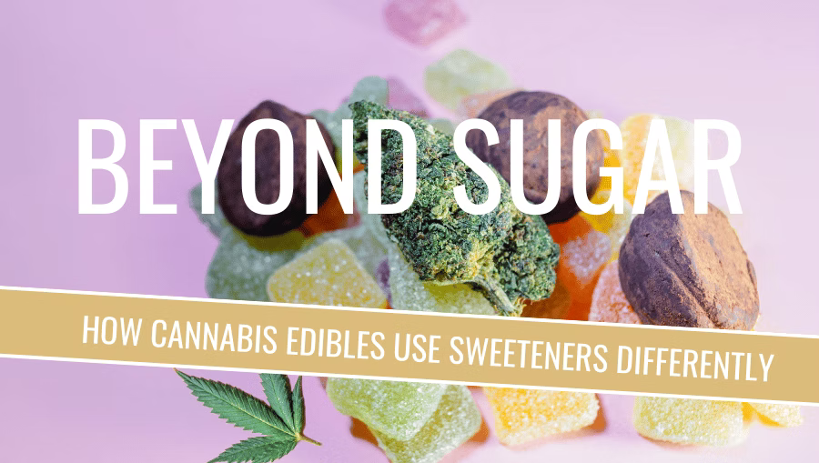 Beyond Sugar: How Cannabis Edibles Use Sweeteners Differently